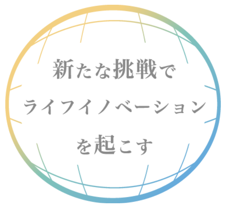 新たな挑戦でライフイノベーションを起こす