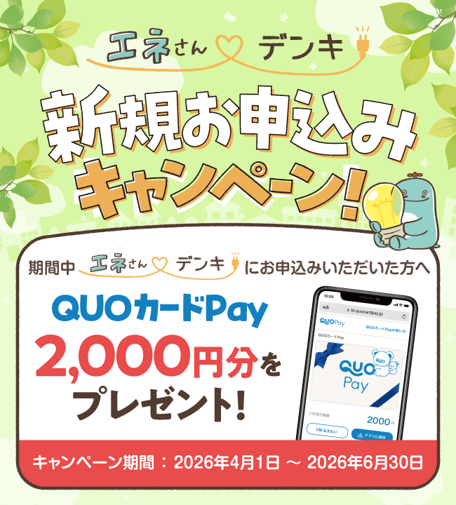 エネさんデンキ 新規お申込みキャンペーン！期間中エネさんデンキにお申込みいただいた方へ QUOカードPay2,000円分をプレゼント！キャンペーン期間：2026年4月1日〜2026年6月30日